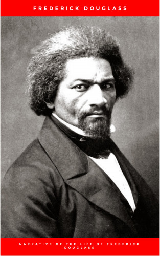 Frederick Douglass: Narrative of the Life of Frederick Douglass, an American Slave