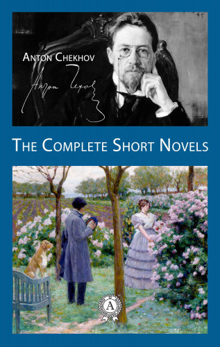 Anton Chekhov: The Complete Short Novels