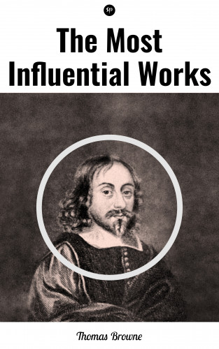Thomas Browne: The Most Influential Works by Sir Thomas Browne