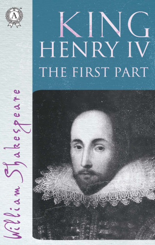 William Shakespeare: King Henry the Fourth The First part