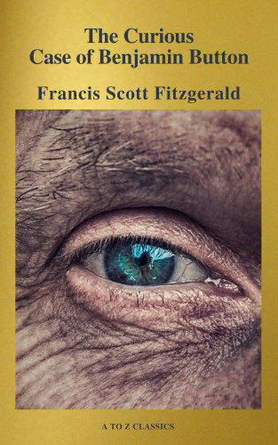 Francis Scott Fitzgerald: The Curious Case of Benjamin Button ( Active TOC, Free Audiobook) (A to Z Classics)