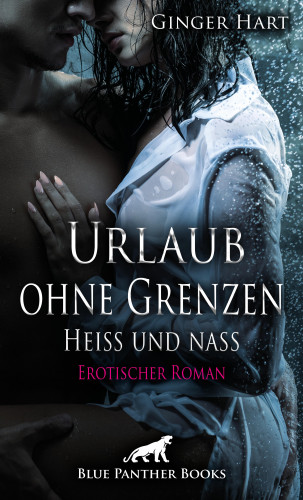 Ginger Hart: Urlaub ohne Grenzen - Heiß und nass | Erotischer Roman