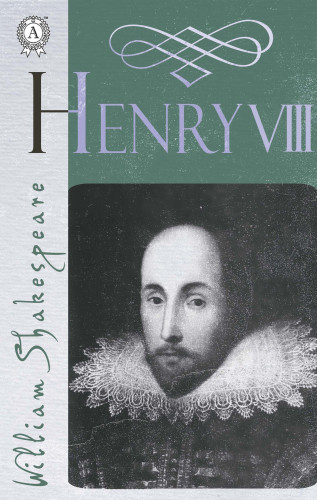 William Shakespeare: The Life of King Henry the Eighth (Henry Viii)