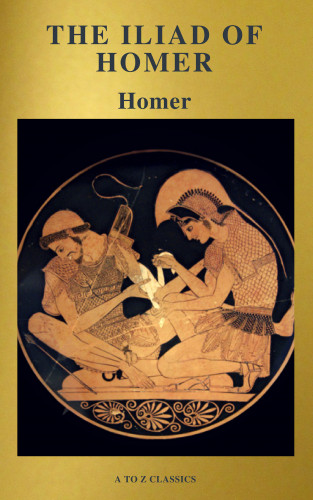 Homer, A to Z Classics: The Iliad of Homer ( Active TOC, Free Audiobook) (A to Z Classics)