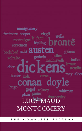 Lucy Maud Montgomery: Lucy Maud Montgomery (The Complete Fiction)