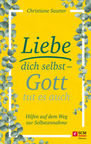 Christiane Sautter: Liebe dich selbst - Gott tut es auch