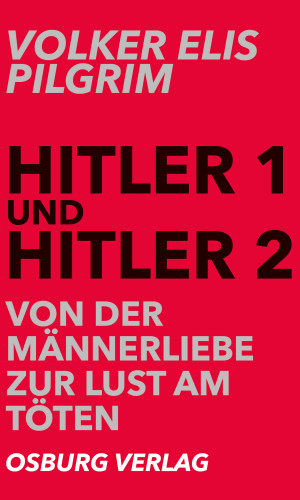 Volker Elis Pilgrim: Hitler 1 und Hitler 2. Von der Männerliebe zur Lust am Töten