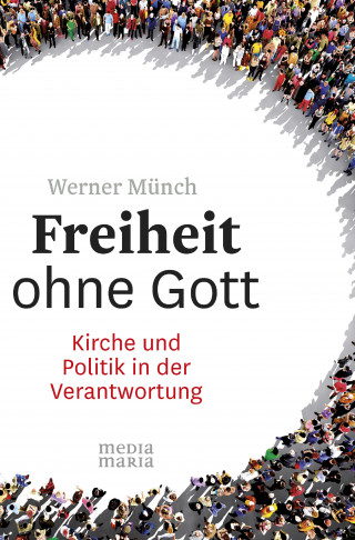 Werner Münch: Freiheit ohne Gott