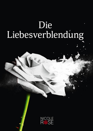 Nicole Rose: Die Liebesverblendung