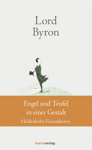 George Gordon Noël Lord Byron: Engel und Teufel in einer Gestalt
