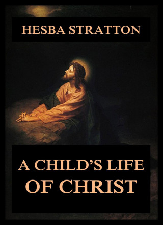 Hesba Stretton: A Child's Life Of Christ