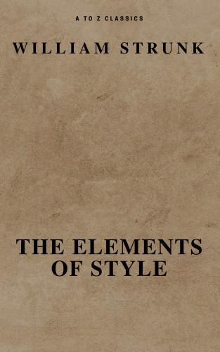 William Strunk, A to Z Classics: The Elements of Style ( Fourth Edition ) ( A to Z Classics)