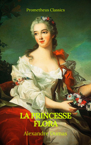 Alexandre Dumas, Prometheus Classics: La princesse Flora (Prometheus Classics)(Table de matières Active)