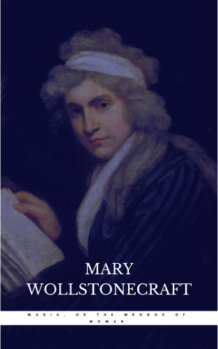 Mary Wollstonecraft: Maria, or the Wrongs of Woman