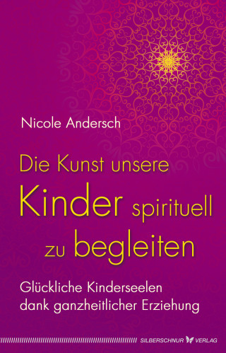 Nicole Andersch: Die Kunst, unsere Kinder spirituell zu begleiten