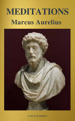 Marcus Aurelius: Meditations (Best Navigation, Free AudioBook) (A to Z Classics)