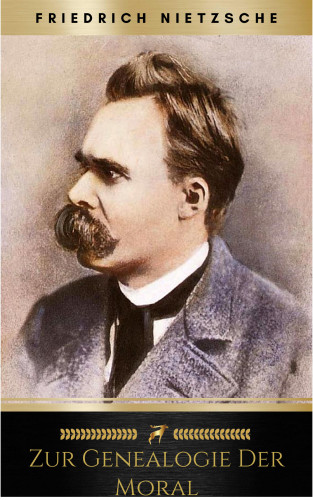 Friedrich Nietzsche: Zur Genealogie der Moral