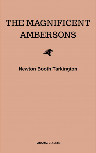 Newton Booth Tarkington: The Magnificent Ambersons (Pulitzer Prize for Fiction 1919)