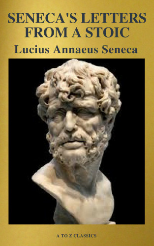 Lucius Annaeus Seneca, A to Z Classics: Seneca's Letters from a Stoic