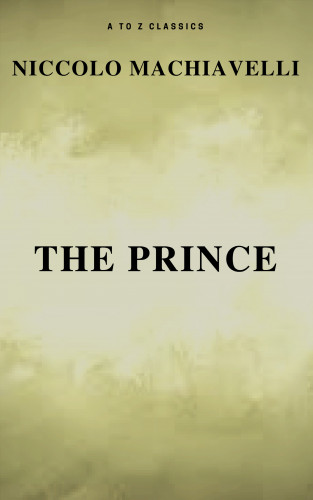 Niccolo Machiavelli, A to Z Classics: The Prince (Free AudioBook) (A to Z Classics)