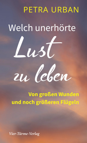 Petra Urban: Welch unerhörte Lust zu leben