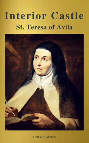 Teresa of St. Avila, A to Z Classics: Interior Castle (Best Navigation, Free AudioBook) (A to Z Classics)