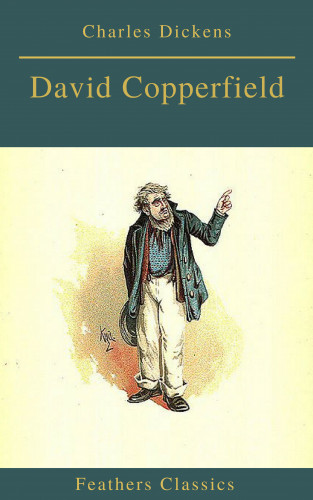 Charles Dickens, Feathers Classics: David Copperfield (Feathers Classics)