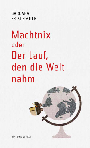 Barbara Frischmuth: Machtnix oder Der Lauf, den die Welt nahm