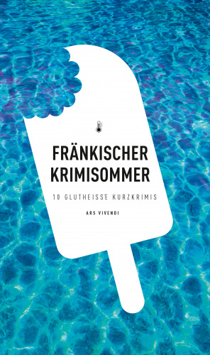 Tommie Goerz, Elmar Tannert, Tessa Korber, Theobald Fuchs, Susanne Reiche, Killen McNeill, Johannes Wilkes, Petra Rinkes, Roland Ballwieser, Helwig Arenz, Horst Prosch: Fränkischer Krimisommer