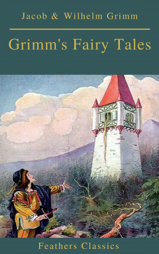 Jacob Grimm, Wilhelm Grimm, Feathers Classics: Grimm's Fairy Tales: Complete and Illustrated (Best Navigation, Active TOC)( Feathers Classics)