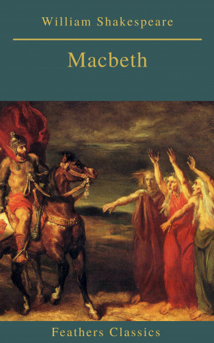 William Shakespeare, Feathers Classics: Macbeth (Best Navigation, Active TOC)(Feathers Classics)