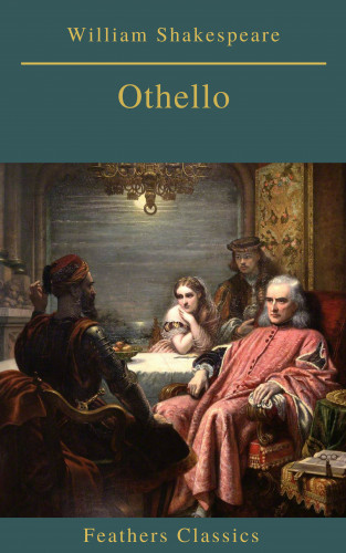 William Shakespeare, Feathers Classics: Othello (Best Navigation, Active TOC)(Feathers Classics)