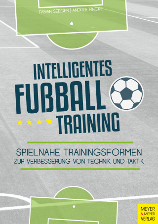 Fabian Seeger, Andree Fincke: Intelligentes Fußballtraining