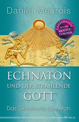 Daniel Meurois: Echnaton und der Strahlende Gott