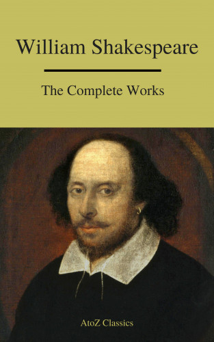 William Shakespeare, A to Z Classics: The Complete Works of Shakespeare
