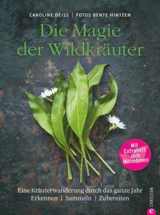 Caroline Deiß: Wildkräuter Kochbuch: Die Magie der Wildkräuter. Eine Kräuterwanderung durch das ganze Jahr. Erkennen, sammeln, zubereiten. Wildkräuter bestimmen, Rezepte Wildpflanzen.