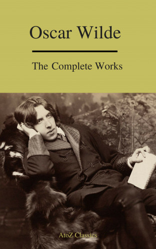 Oscar Wilde, A to Z Classics: Complete Works Of Oscar Wilde (Best Navigation) (A to Z Classics)