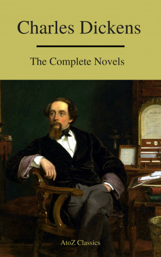 Charles Dickens, A to Z Classics: Charles Dickens : The Complete Novels (A to Z Classics)