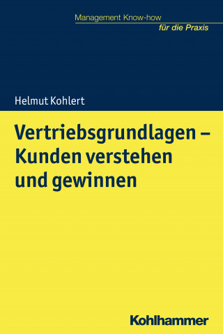 Helmut Kohlert: Vertriebsgrundlagen - Kunden verstehen und gewinnen