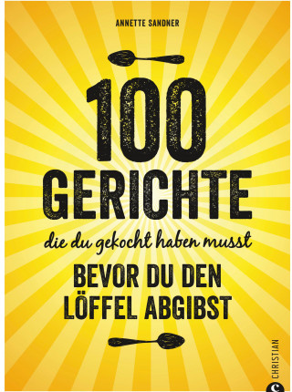 Annette Sandner: Internationale Küche: 100 Gerichte, die du gekocht haben musst, bevor du den Löffel abgibst