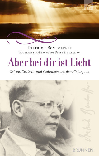 Dietrich Bonhoeffer: Aber bei dir ist Licht