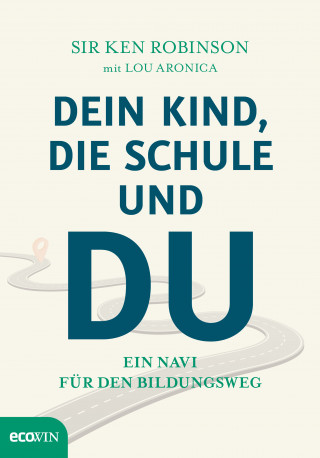 Ken Robinson, Lou Aronica: Dein Kind, die Schule und Du