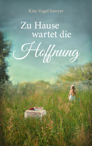 Kim Vogel Sawyer: Zu Hause wartet die Hoffnung