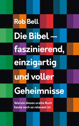 Rob Bell: Die Bibel - faszinierend, einzigartig und voller Geheimnisse