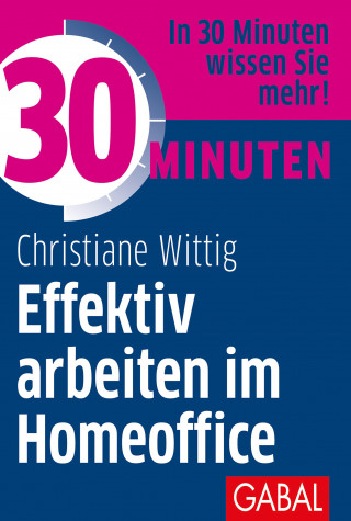 Christiane Wittig: 30 Minuten Effektiv arbeiten im Homeoffice