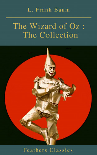 L. Frank Baum, Feathers Classics: The Wizard of Oz : The Collection (Feathers Classics)