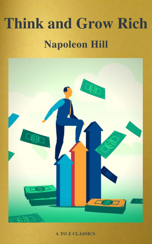 Napoleon Hill, A to Z Classics: Think and Grow Rich!