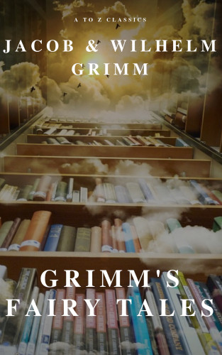 Wilhelm Grimm, Jacob Grimm, A to Z Classics: Grimm's Fairy Tales ( A to Z Classics)