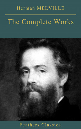 Herman MELVILLE, Feathers Classics: Herman MELVILLE : The Complete Works (Feathers Classics)