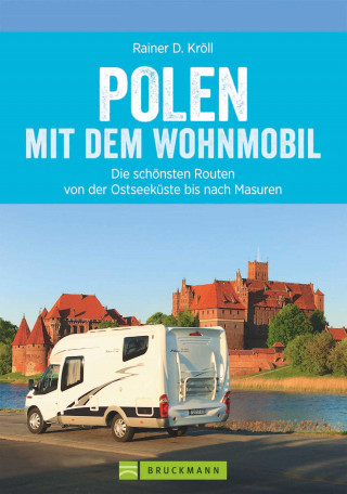 Rainer D. Kröll: Polen mit dem Wohnmobil: Die schönsten Routen von der Ostseeküste bis nach Masuren